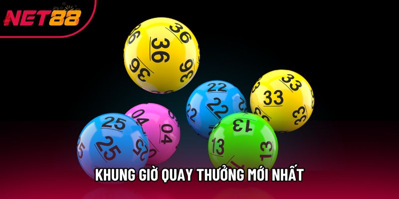 Khung giờ quay thưởng mới nhất